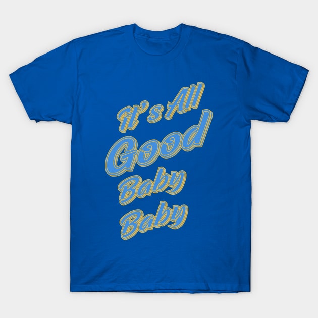 It's All Good Baby Baby blue and yellow T-Shirt by IronLung Designs